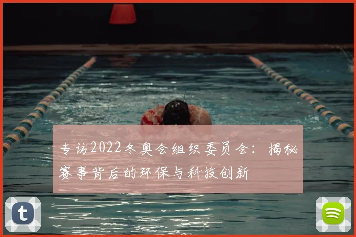 专访2022冬奥会组织委员会：揭秘赛事背后的环保与科技创新